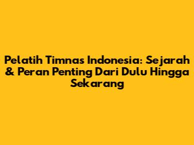 **Pelatih Timnas Indonesia: Sejarah & Peran Penting Dari Dulu Hingga Sekarang**