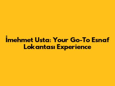 İmehmet Usta: Your Go-To Esnaf Lokantası Experience