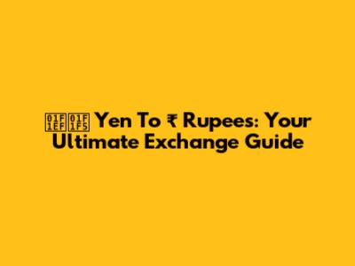 🇯🇵 Yen To ₹ Rupees: Your Ultimate Exchange Guide