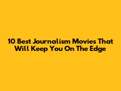 10 Best Journalism Movies That Will Keep You On The Edge