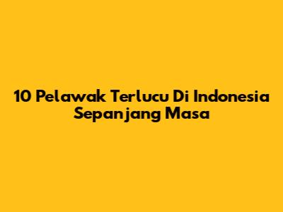 10 Pelawak Terlucu Di Indonesia Sepanjang Masa