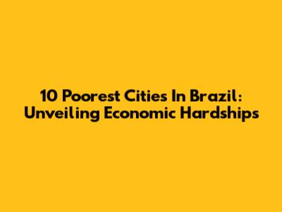 10 Poorest Cities In Brazil: Unveiling Economic Hardships