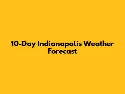 10-Day Indianapolis Weather Forecast