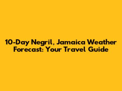 10-Day Negril, Jamaica Weather Forecast: Your Travel Guide