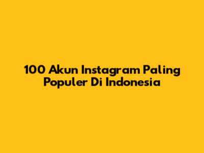 100 Akun Instagram Paling Populer Di Indonesia