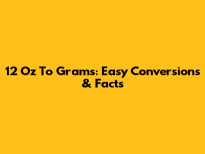 12 Oz To Grams: Easy Conversions & Facts