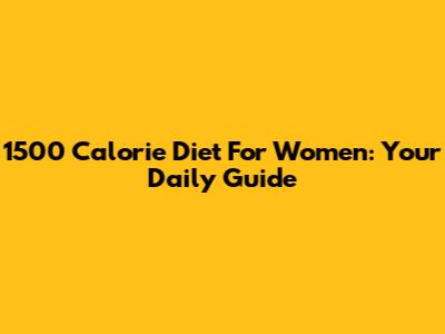 1500 Calorie Diet For Women: Your Daily Guide