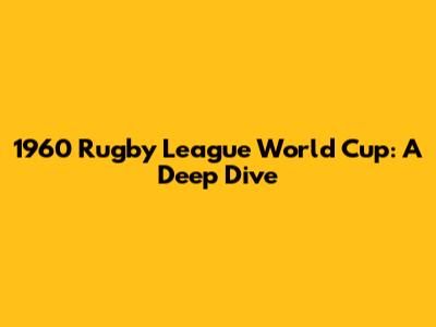 1960 Rugby League World Cup: A Deep Dive