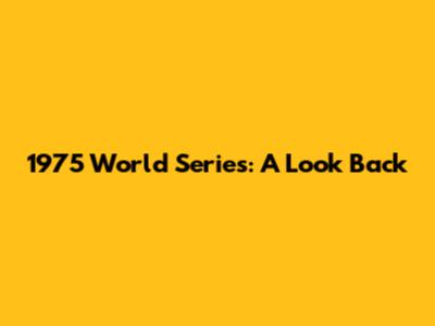 1975 World Series: A Look Back