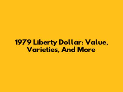 1979 Liberty Dollar: Value, Varieties, And More