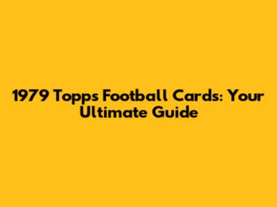 1979 Topps Football Cards: Your Ultimate Guide