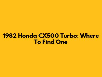1982 Honda CX500 Turbo: Where To Find One