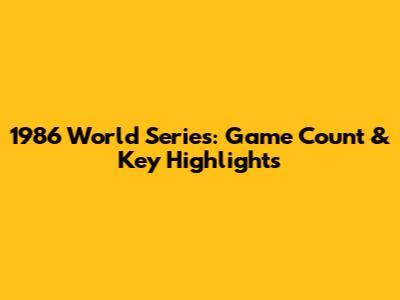 1986 World Series: Game Count & Key Highlights