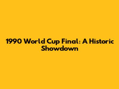 1990 World Cup Final: A Historic Showdown