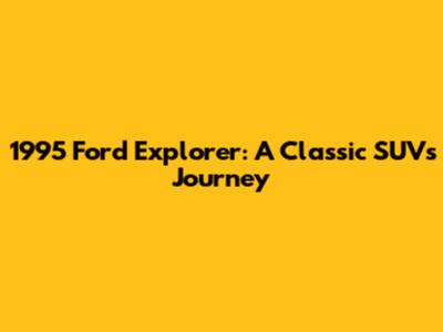 1995 Ford Explorer: A Classic SUV's Journey