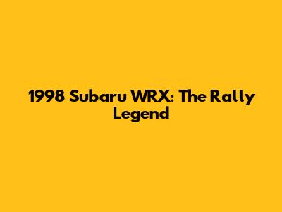 1998 Subaru WRX: The Rally Legend