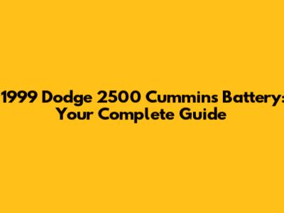 1999 Dodge 2500 Cummins Battery: Your Complete Guide