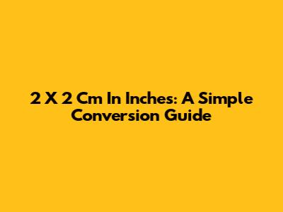 2 X 2 Cm In Inches: A Simple Conversion Guide