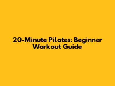 20-Minute Pilates: Beginner Workout Guide
