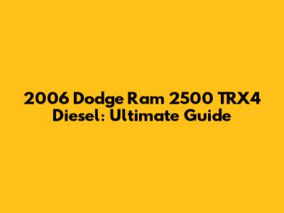 2006 Dodge Ram 2500 TRX4 Diesel: Ultimate Guide
