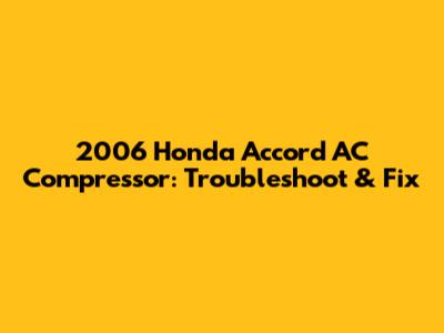 2006 Honda Accord AC Compressor: Troubleshoot & Fix