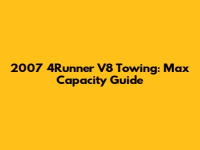2007 4Runner V8 Towing: Max Capacity Guide