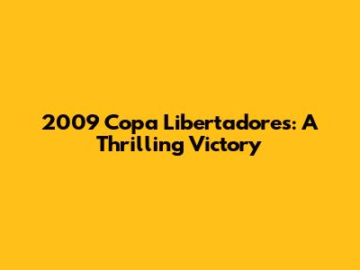 2009 Copa Libertadores: A Thrilling Victory