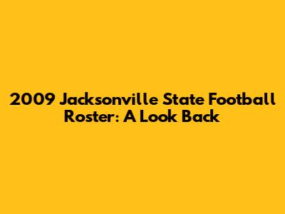 2009 Jacksonville State Football Roster: A Look Back