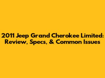 2011 Jeep Grand Cherokee Limited: Review, Specs, & Common Issues