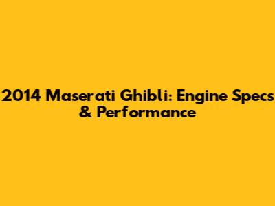 2014 Maserati Ghibli: Engine Specs & Performance