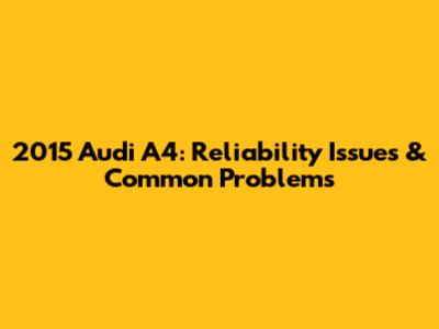 2015 Audi A4: Reliability Issues & Common Problems
