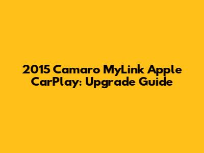 2015 Camaro MyLink Apple CarPlay: Upgrade Guide