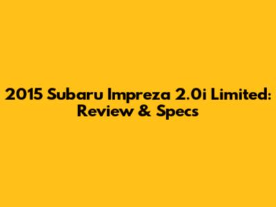 2015 Subaru Impreza 2.0i Limited: Review & Specs