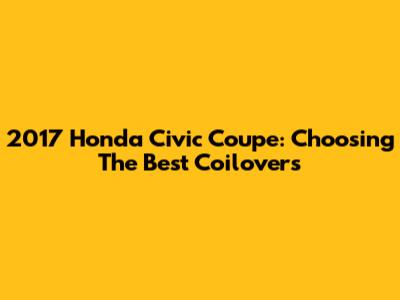 2017 Honda Civic Coupe: Choosing The Best Coilovers