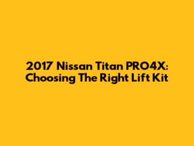 2017 Nissan Titan PRO4X: Choosing The Right Lift Kit