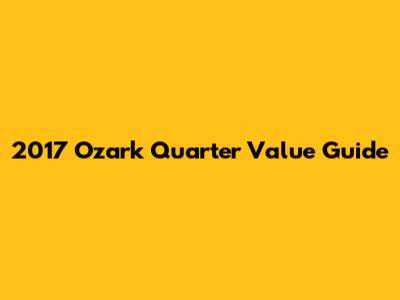 2017 Ozark Quarter Value Guide