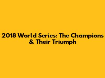 2018 World Series: The Champions & Their Triumph