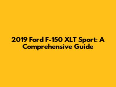 2019 Ford F-150 XLT Sport: A Comprehensive Guide