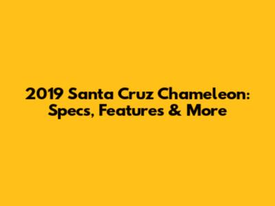 2019 Santa Cruz Chameleon: Specs, Features & More