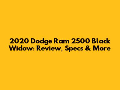 2020 Dodge Ram 2500 Black Widow: Review, Specs & More