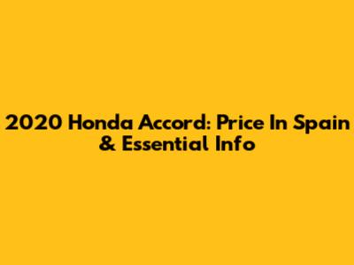 2020 Honda Accord: Price In Spain & Essential Info