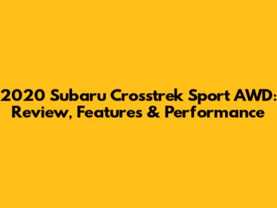 2020 Subaru Crosstrek Sport AWD: Review, Features & Performance
