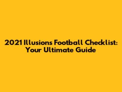 2021 Illusions Football Checklist: Your Ultimate Guide
