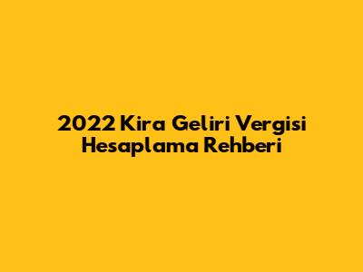 2022 Kira Geliri Vergisi Hesaplama Rehberi