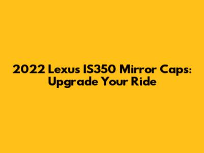 2022 Lexus IS350 Mirror Caps: Upgrade Your Ride