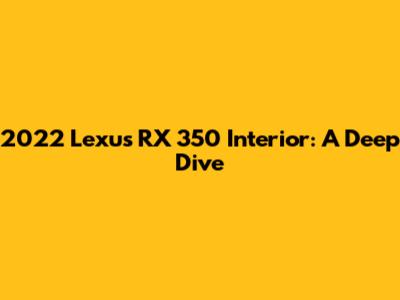 2022 Lexus RX 350 Interior: A Deep Dive