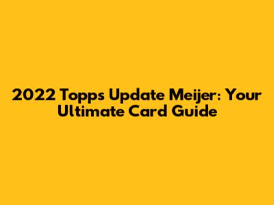 2022 Topps Update Meijer: Your Ultimate Card Guide