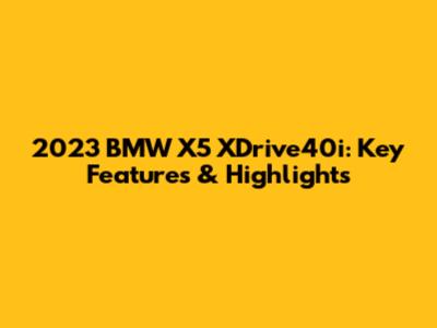 2023 BMW X5 XDrive40i: Key Features & Highlights