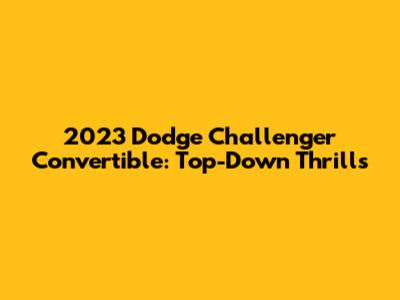 2023 Dodge Challenger Convertible: Top-Down Thrills