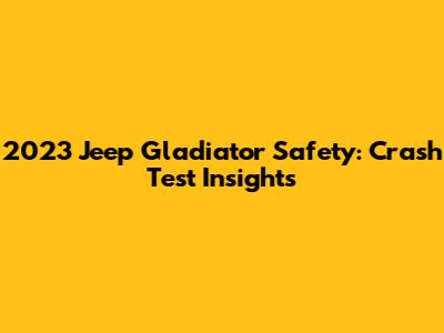 2023 Jeep Gladiator Safety: Crash Test Insights